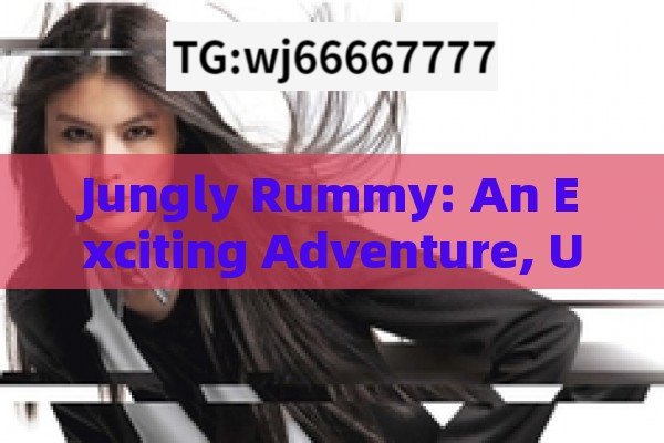 Jungly Rummy: An Exciting Adventure, Unleashing the Fun of Jungly Rummy