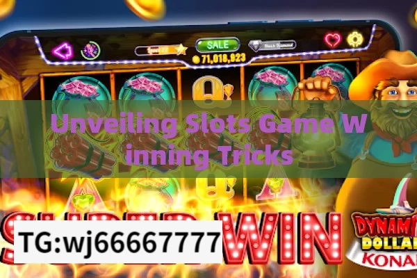 Unveiling Slots Game Winning Tricks