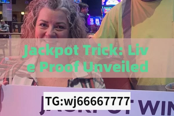 Jackpot Trick: Live Proof Unveiled,Jackpot Trick Live Proof: Unveiling the Secrets Behind Big Wins