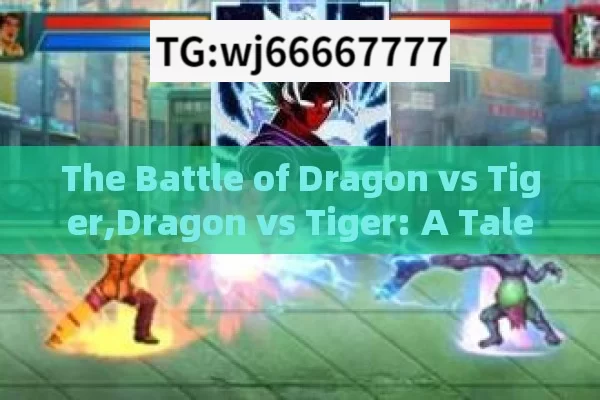 The Battle of Dragon vs Tiger,Dragon vs Tiger: A Tale of Two Titans