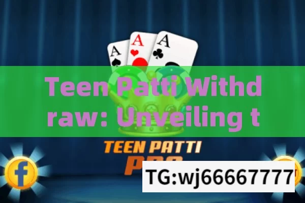 Teen Patti Withdraw: Unveiling the Secrets,Teen Patti Withdraw: Navigating the Complexities of Cashing Out