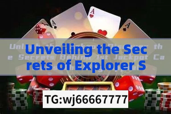 Unveiling the Secrets of Explorer Slots Jackpot Winning Tricks,Explorer Slots Jackpot Winning Trick Unveiled