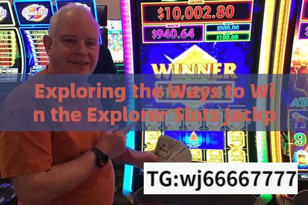 Exploring the Ways to Win the Explorer Slots Jackpot,Explorer Slots Jackpot: Jitne Ka Tarika?