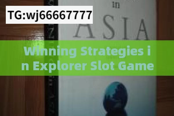 Winning Strategies in Explorer Slot Game,Win Big: Mastering the Explorer Slot Game