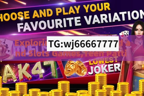 Exploring Teen Patti Gold and Slots Games,Teen Patti Gold: Explore Slots Game Adventure