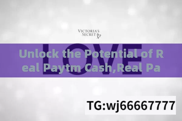 Unlock the Potential of Real Paytm Cash,Real Paytm Cash: Transforming Digital Transactions