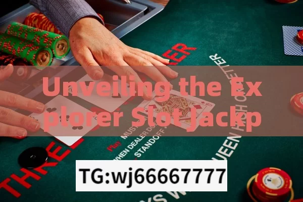 Unveiling the Explorer Slot Jackpot Trick,Unlocking the Mystery: The Ultimate Guide to Exploring Slot Jackpot Tricks