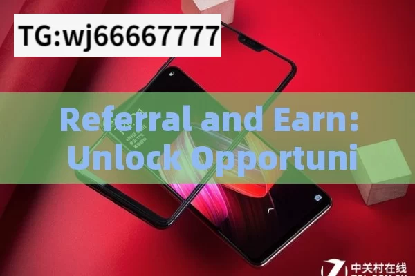 Referral and Earn: Unlock Opportunities，Referral and Earn: Unlocking Opportunities