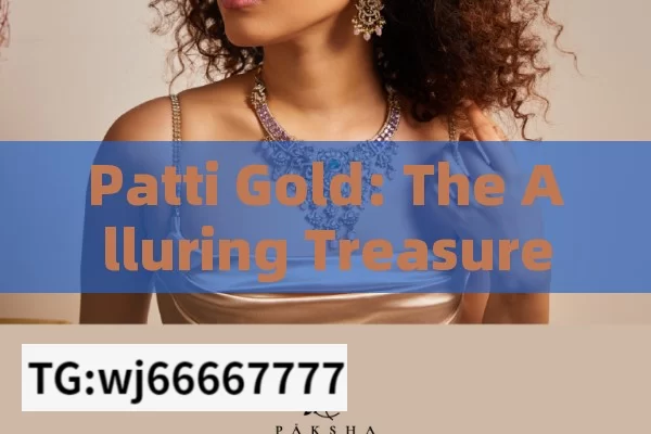 Patti Gold: The Alluring Treasure in IndiaWhat is Patti Gold? Unveiling the Mystery and Value of Indias Traditional Jewelry