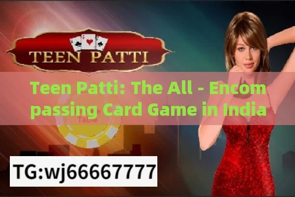 Teen Patti: The All - Encompassing Card Game in IndiaUnderstanding Teen Patti Teen Patti: A Comprehensive Guide for Beginners