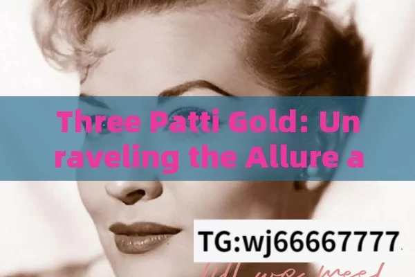 Three Patti Gold: Unraveling the Allure and Significance