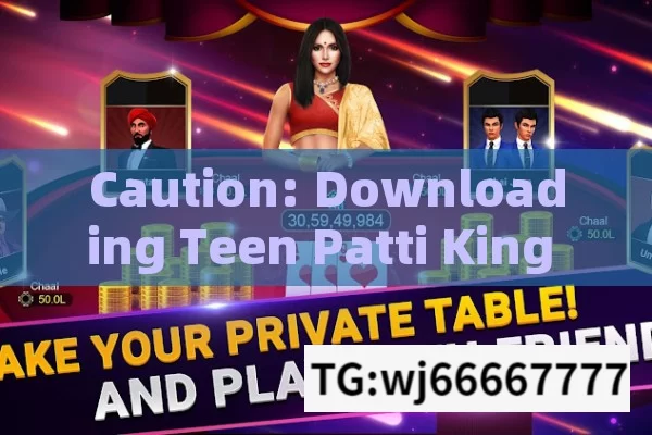 Caution: Downloading Teen Patti King APK on Android from Unofficial Sources